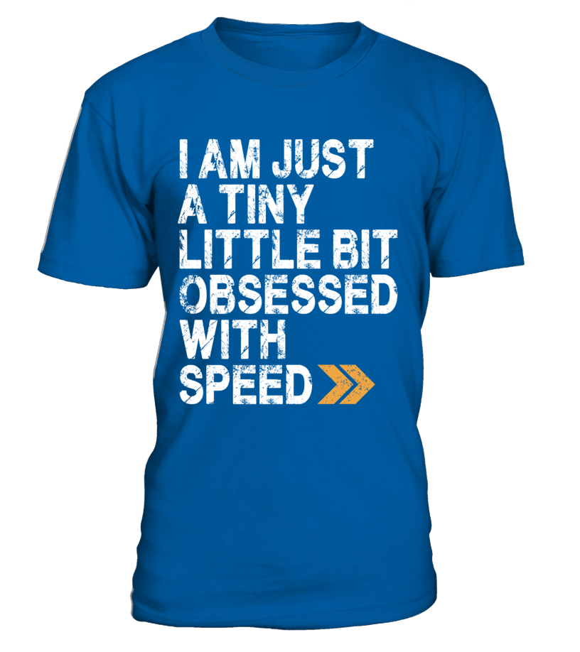 T-shirt I am just a tiny little bit obsessed with speed