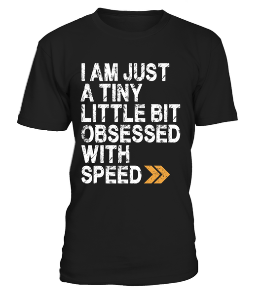 T-shirt I am just a tiny little bit obsessed with speed